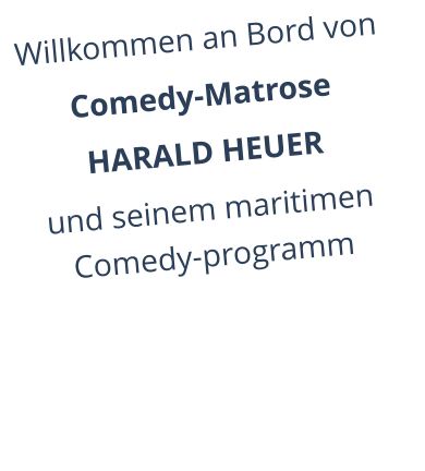 Willkommen an Bord von Comedy-MatroseHARALD HEUER und seinem maritimen Comedy-programm